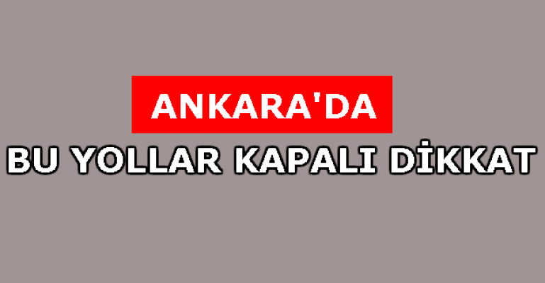 Ankara'da Pazar Günü Yollar Kapalı!