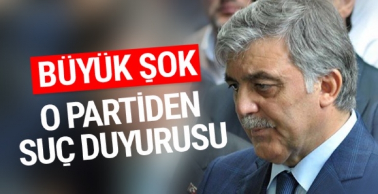 Abdullah Gül'e büyük şok! O partiden suç duyurusu